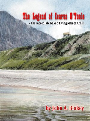 cover image of The Legend of Icarus O'Toole, the Incredible Naked Flying Man of Achill